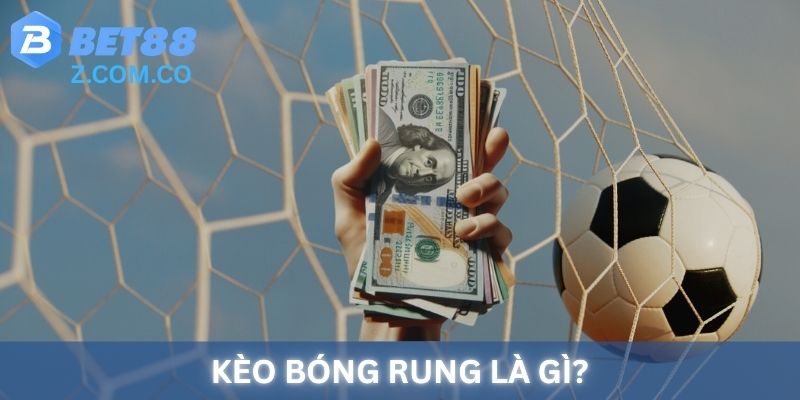 Kèo bóng rung là gì? Định nghĩa và giải thích!